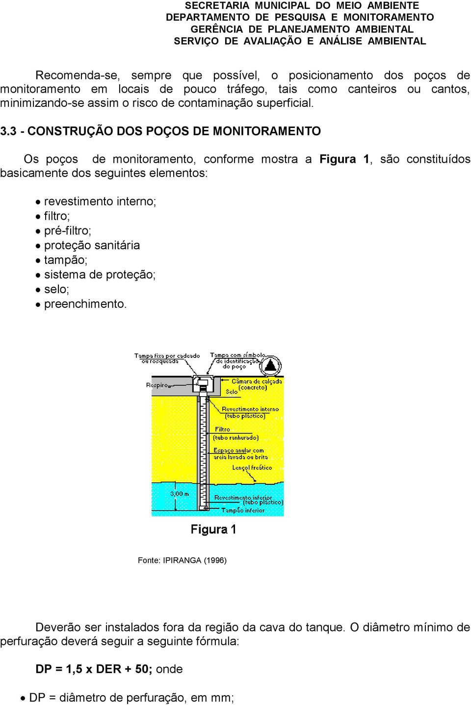 3 - CONSTRUÇÃO DOS POÇOS DE MONITORAMENTO Os poços de monitoramento, conforme mostra a Figura 1, são constituídos basicamente dos seguintes elementos: revestimento