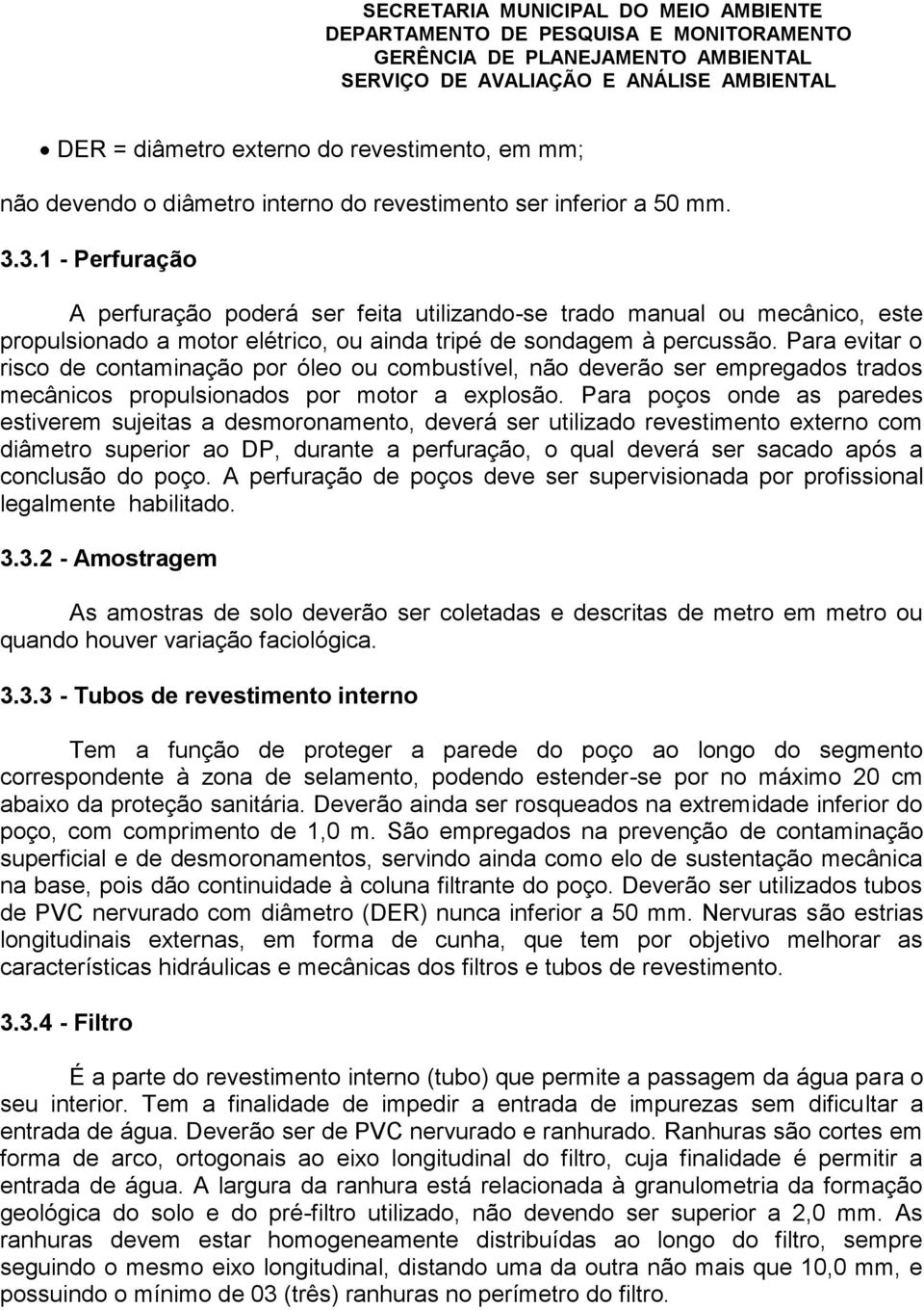 Para evitar o risco de contaminação por óleo ou combustível, não deverão ser empregados trados mecânicos propulsionados por motor a explosão.