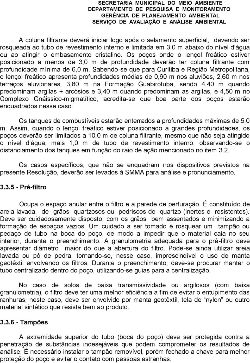 Sabendo-se que para Curitiba e Região Metropolitana, o lençol freático apresenta profundidades médias de 0,90 m nos aluviões, 2,60 m nos terraços aluvionares, 3,80 m na Formação Guabirotuba, sendo