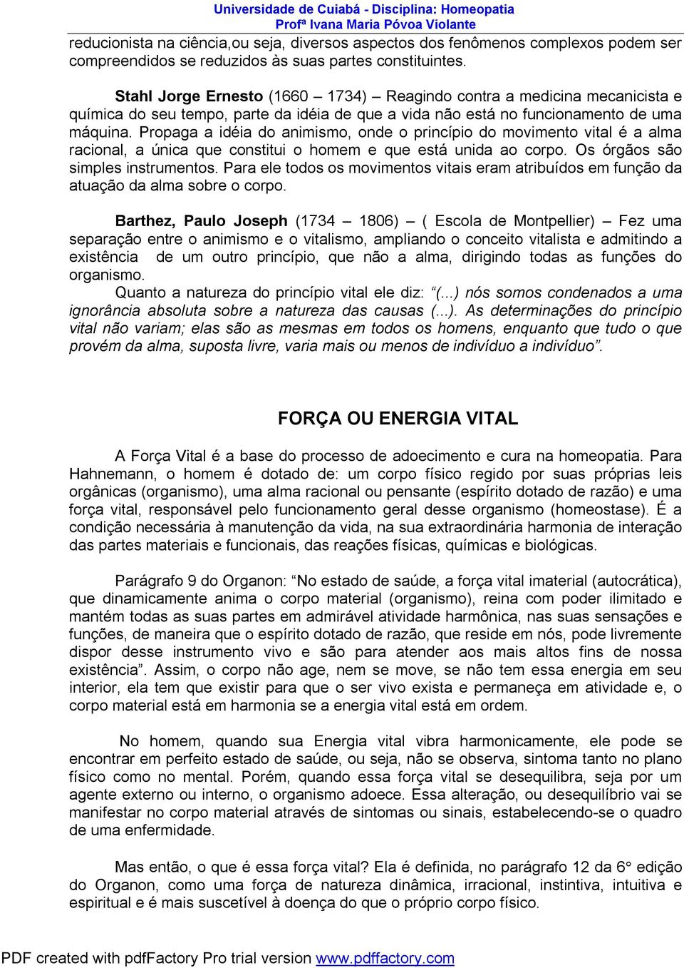 Propaga a idéia do animismo, onde o princípio do movimento vital é a alma racional, a única que constitui o homem e que está unida ao corpo. Os órgãos são simples instrumentos.