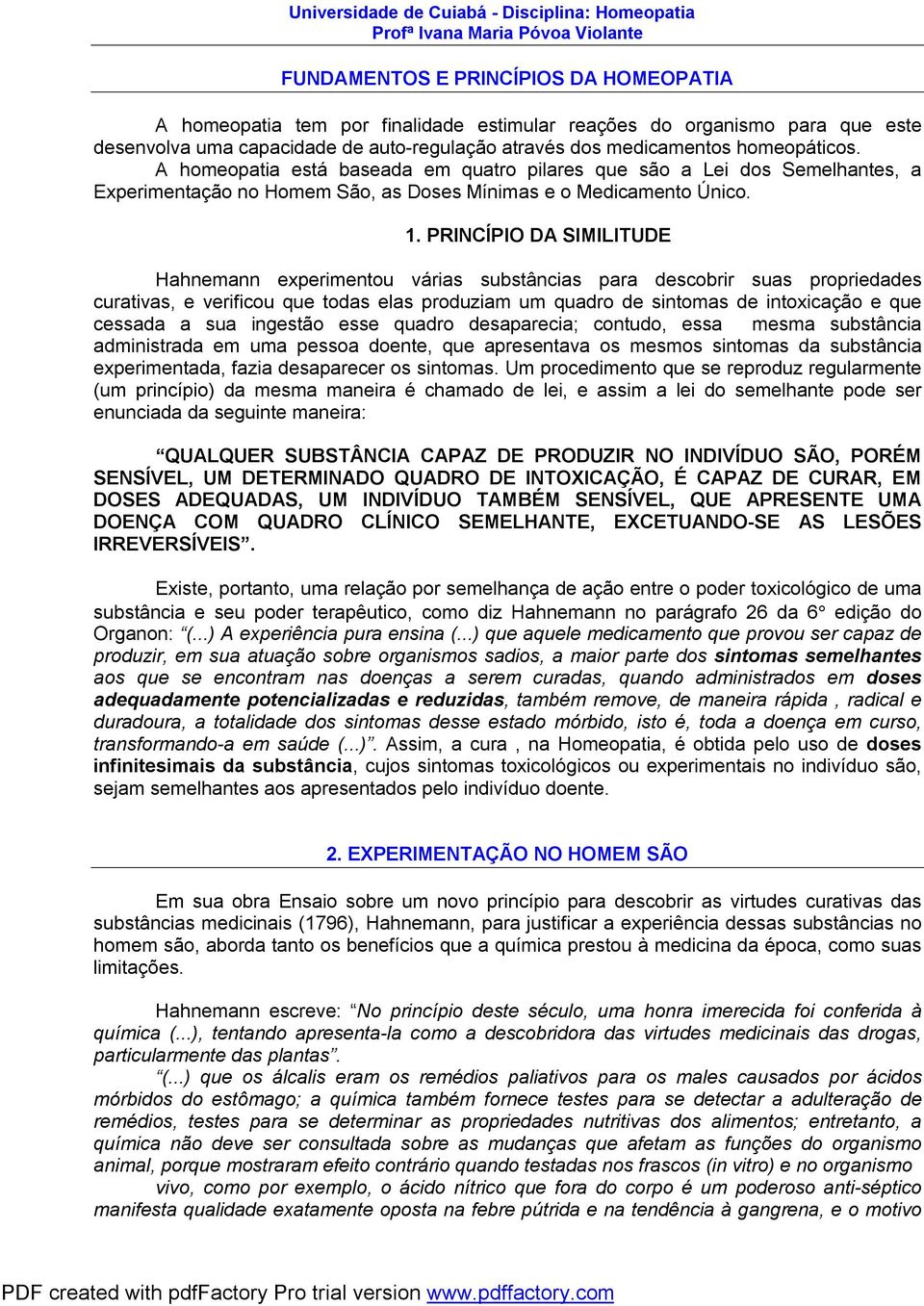 PRINCÍPIO DA SIMILITUDE Hahnemann experimentou várias substâncias para descobrir suas propriedades curativas, e verificou que todas elas produziam um quadro de sintomas de intoxicação e que cessada a