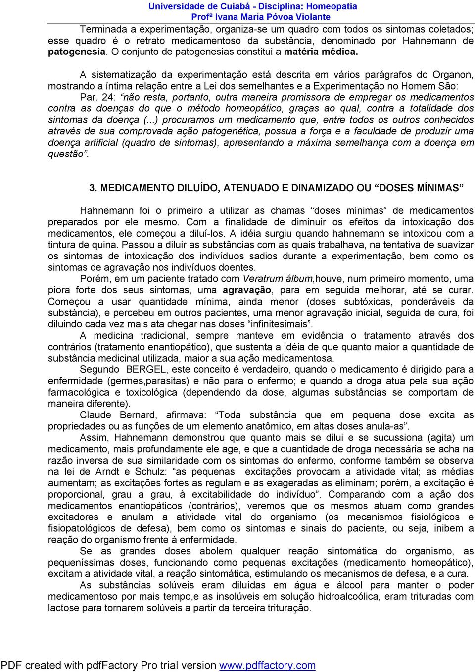 A sistematização da experimentação está descrita em vários parágrafos do Organon, mostrando a íntima relação entre a Lei dos semelhantes e a Experimentação no Homem São: Par.