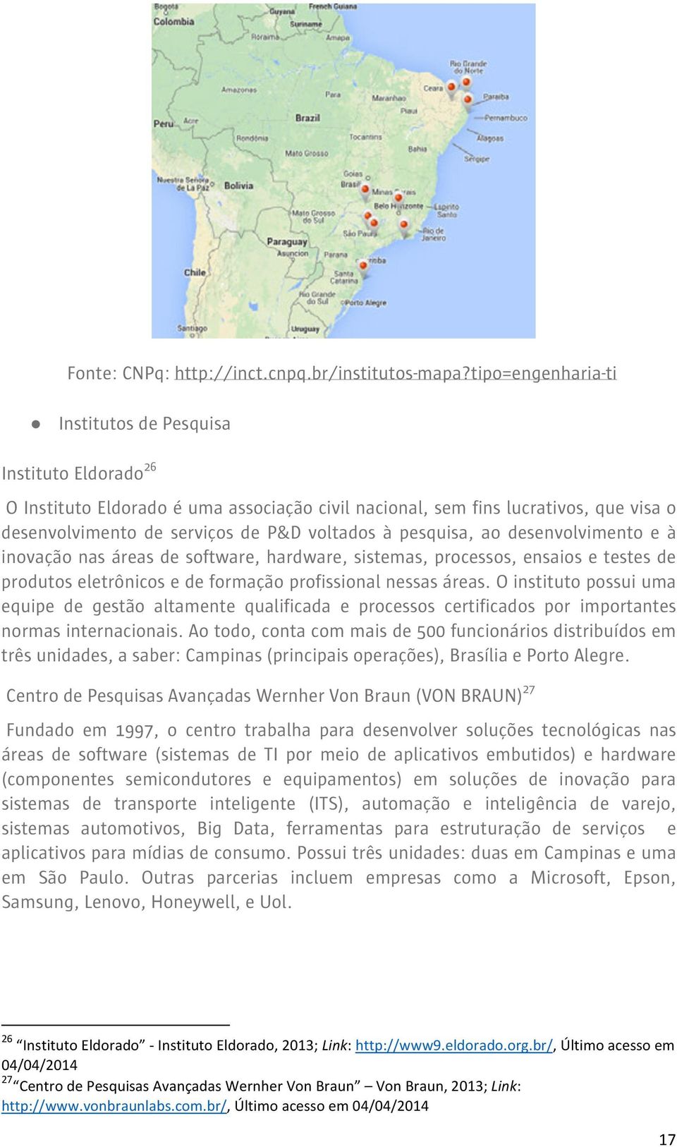 pesquisa, ao desenvolvimento e à inovação nas áreas de software, hardware, sistemas, processos, ensaios e testes de produtos eletrônicos e de formação profissional nessas áreas.