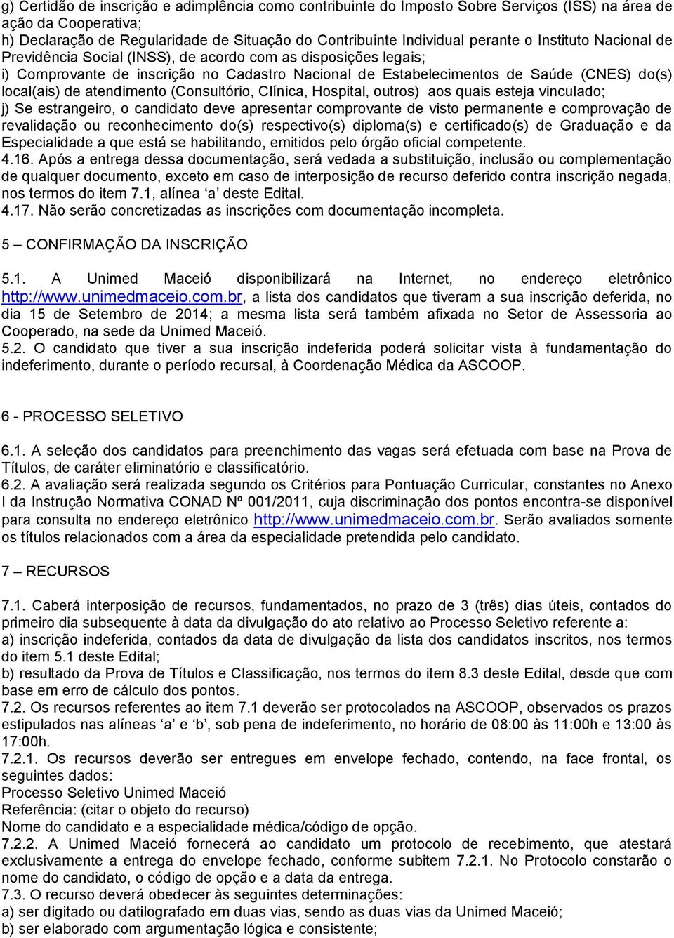 atendimento (Consultório, Clínica, Hospital, outros) aos quais esteja vinculado; j) Se estrangeiro, o candidato deve apresentar comprovante de visto permanente e comprovação de revalidação ou