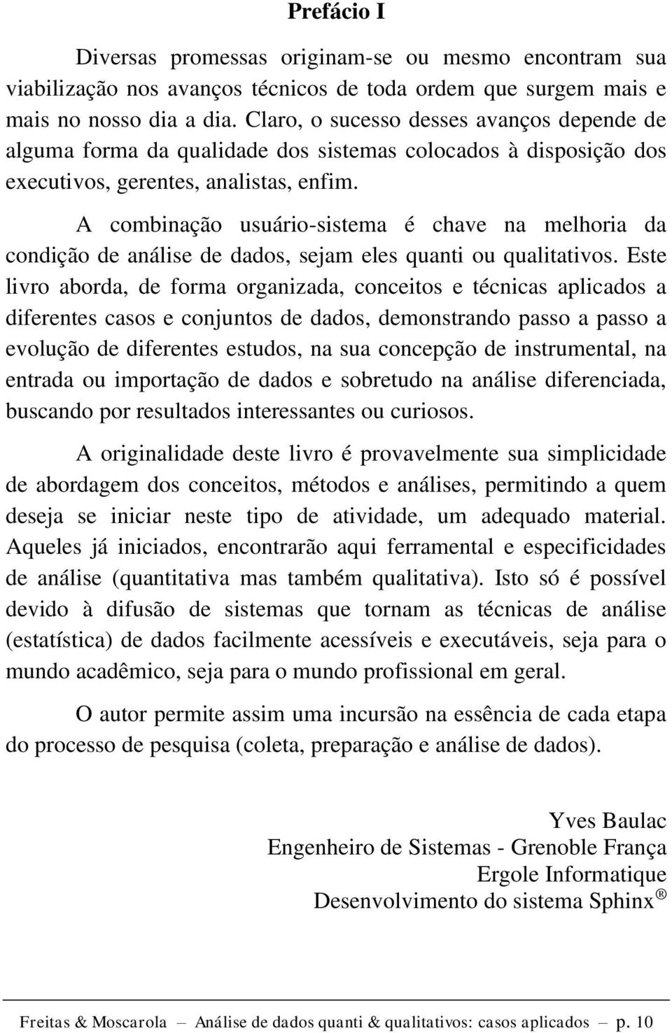 A combinação usuário-sistema é chave na melhoria da condição de análise de dados, sejam eles quanti ou qualitativos.