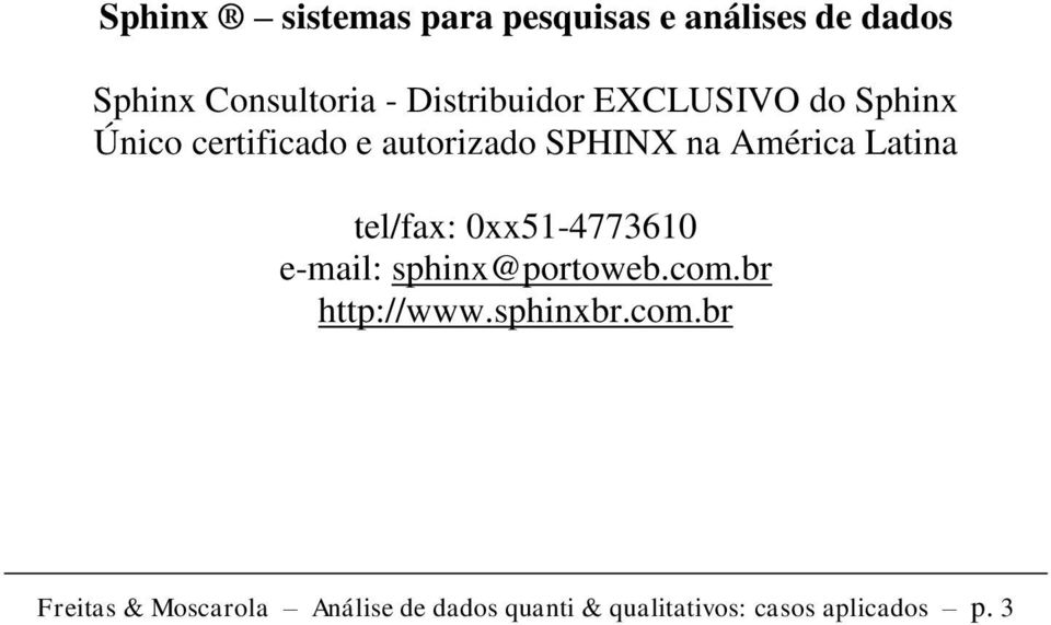 América Latina tel/fax: 0xx51-4773610 e-mail: sphinx@portoweb.com.br http://www.
