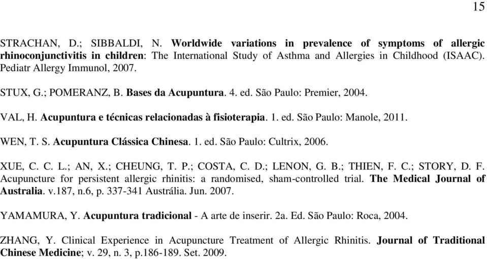 WEN, T. S. Acupuntura Clássica Chinesa. 1. ed. São Paulo: Cultrix, 2006. XUE, C. C. L.; AN, X.; CHEUNG, T. P.; COSTA, C. D.; LENON, G. B.; THIEN, F.