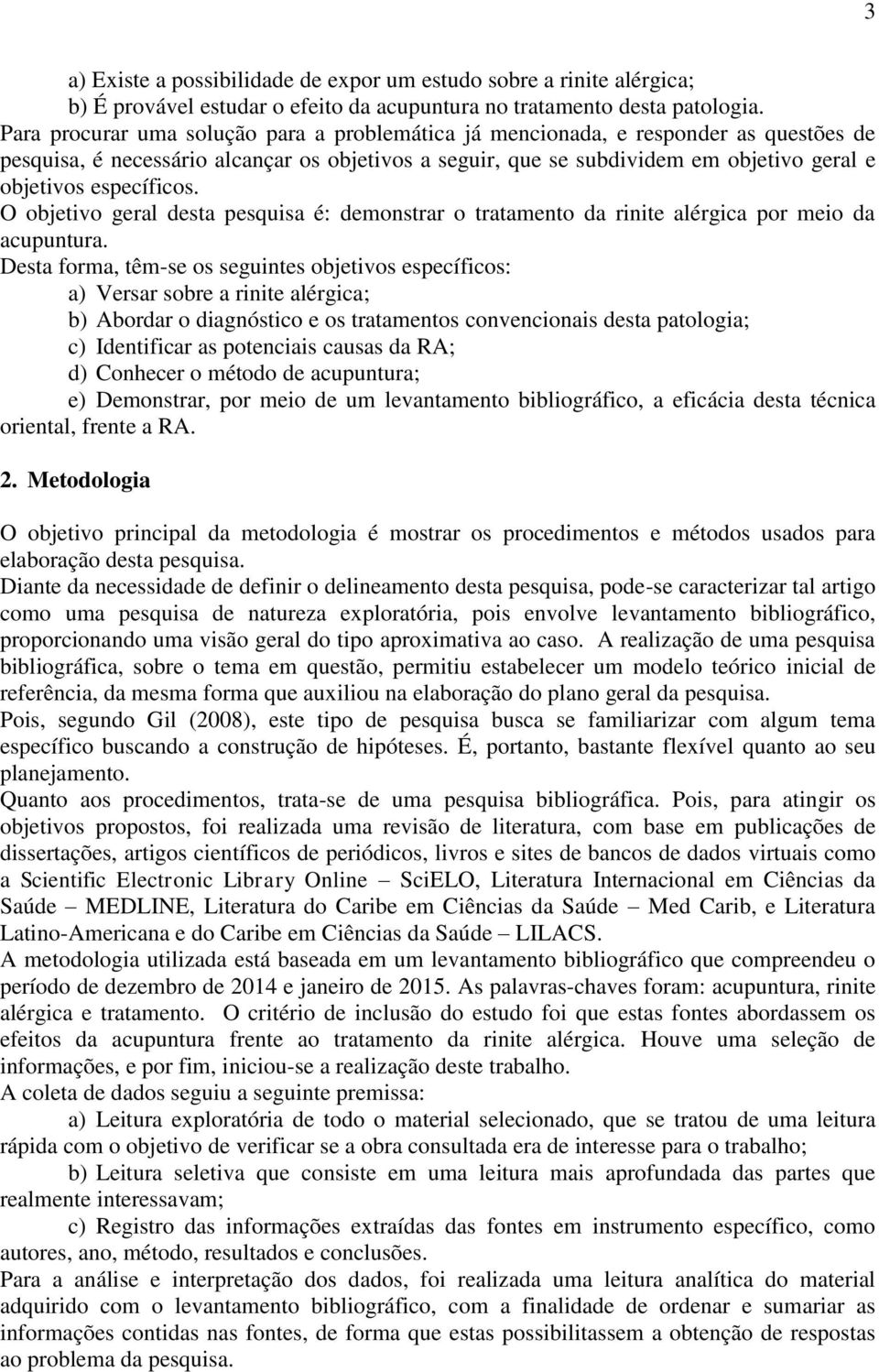 específicos. O objetivo geral desta pesquisa é: demonstrar o tratamento da rinite alérgica por meio da acupuntura.