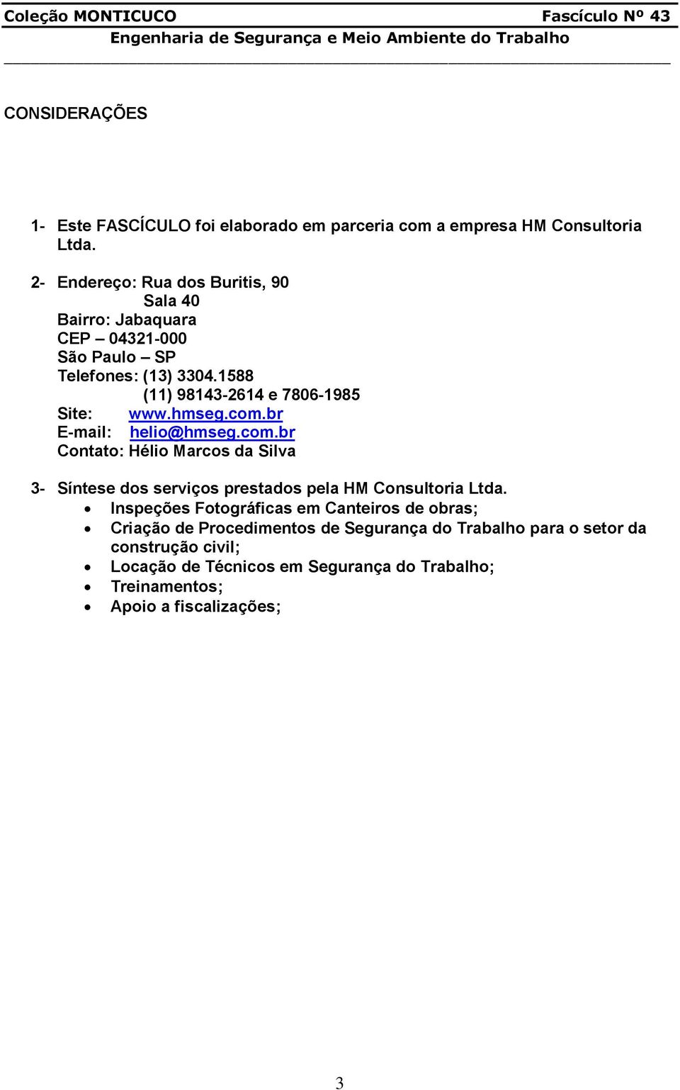 1588 (11) 98143-2614 e 7806-1985 Site: www.hmseg.com.br E-mail: helio@hmseg.com.br Contato: Hélio Marcos da Silva 3- Síntese dos serviços prestados pela HM Consultoria Ltda.