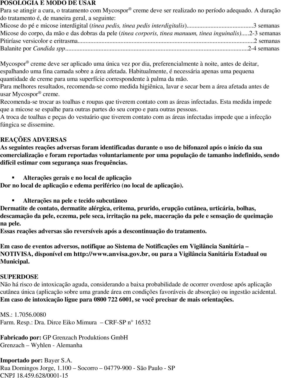 ..3 semanas Micose do corpo, da mão e das dobras da pele (tinea corporis, tinea manuum, tinea inguinalis)...2-3 semanas Pitiríase versicolor e eritrasma...2 semanas Balanite por Candida spp.