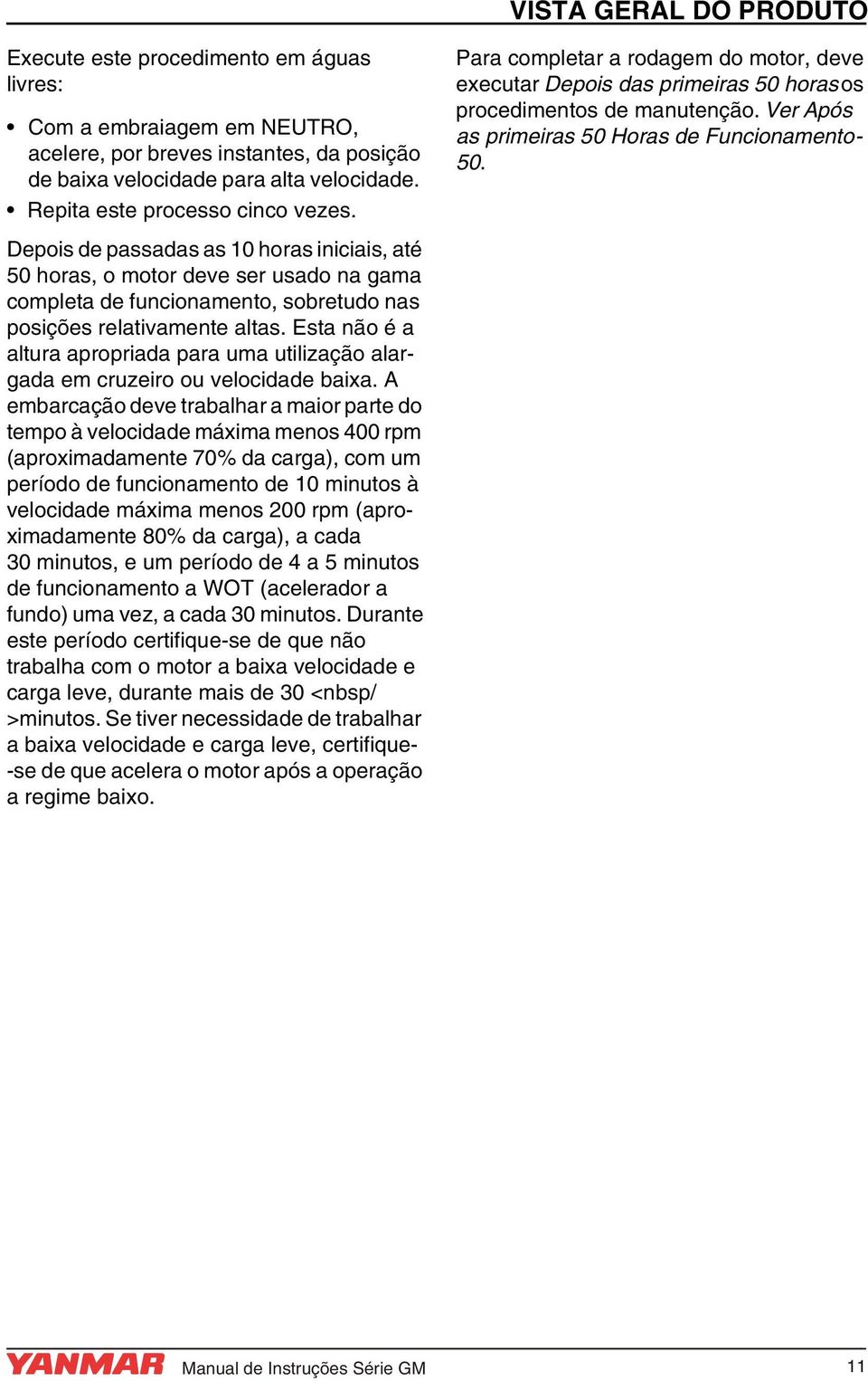 Esta não é a altura apropriada para uma utilização alargada em cruzeiro ou velocidade baixa.