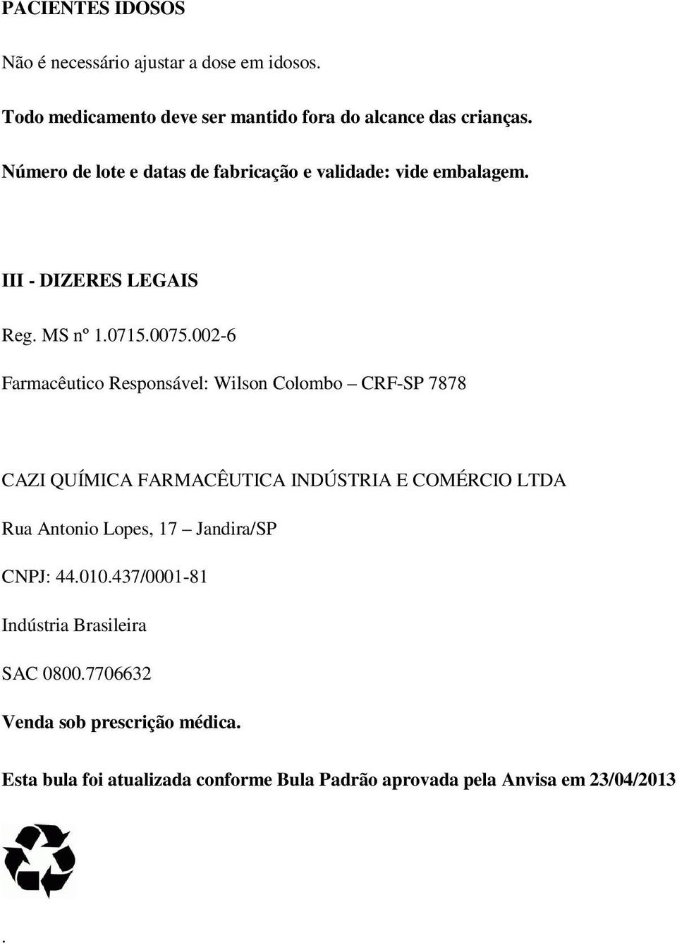 002-6 Farmacêutico Responsável: Wilson Colombo CRF-SP 7878 CAZI QUÍMICA FARMACÊUTICA INDÚSTRIA E COMÉRCIO LTDA Rua Antonio Lopes, 17
