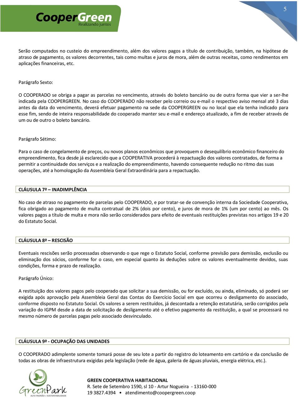 Parágrafo Sexto: O COOPERADO se obriga a pagar as parcelas no vencimento, através do boleto bancário ou de outra forma que vier a ser-lhe indicada pela COOPERGREEN.