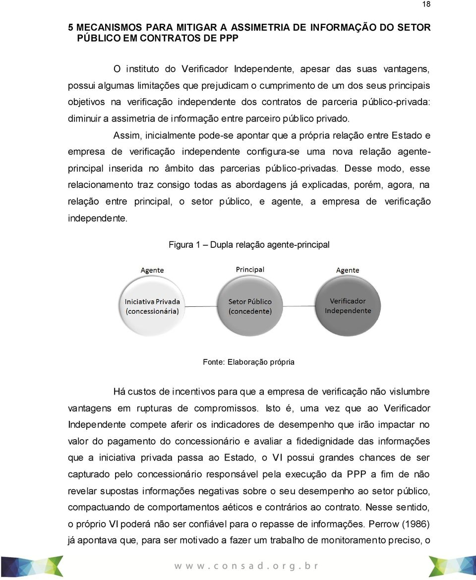 Assim, inicialmente pode-se apontar que a própria relação entre Estado e empresa de verificação independente configura-se uma nova relação agenteprincipal inserida no âmbito das parcerias