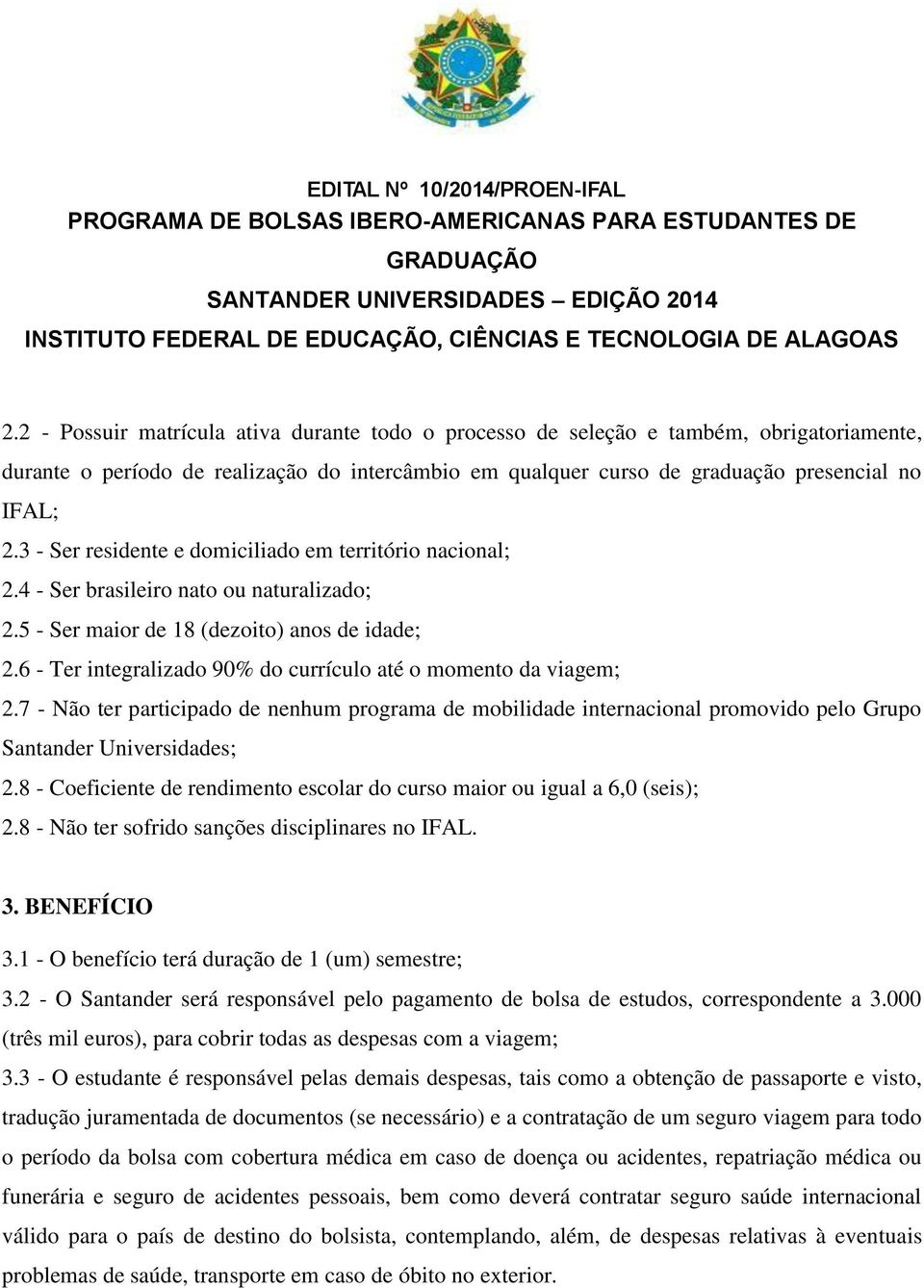 6 - Ter integralizado 90% do currículo até o momento da viagem; 2.7 - Não ter participado de nenhum programa de mobilidade internacional promovido pelo Grupo Santander Universidades; 2.