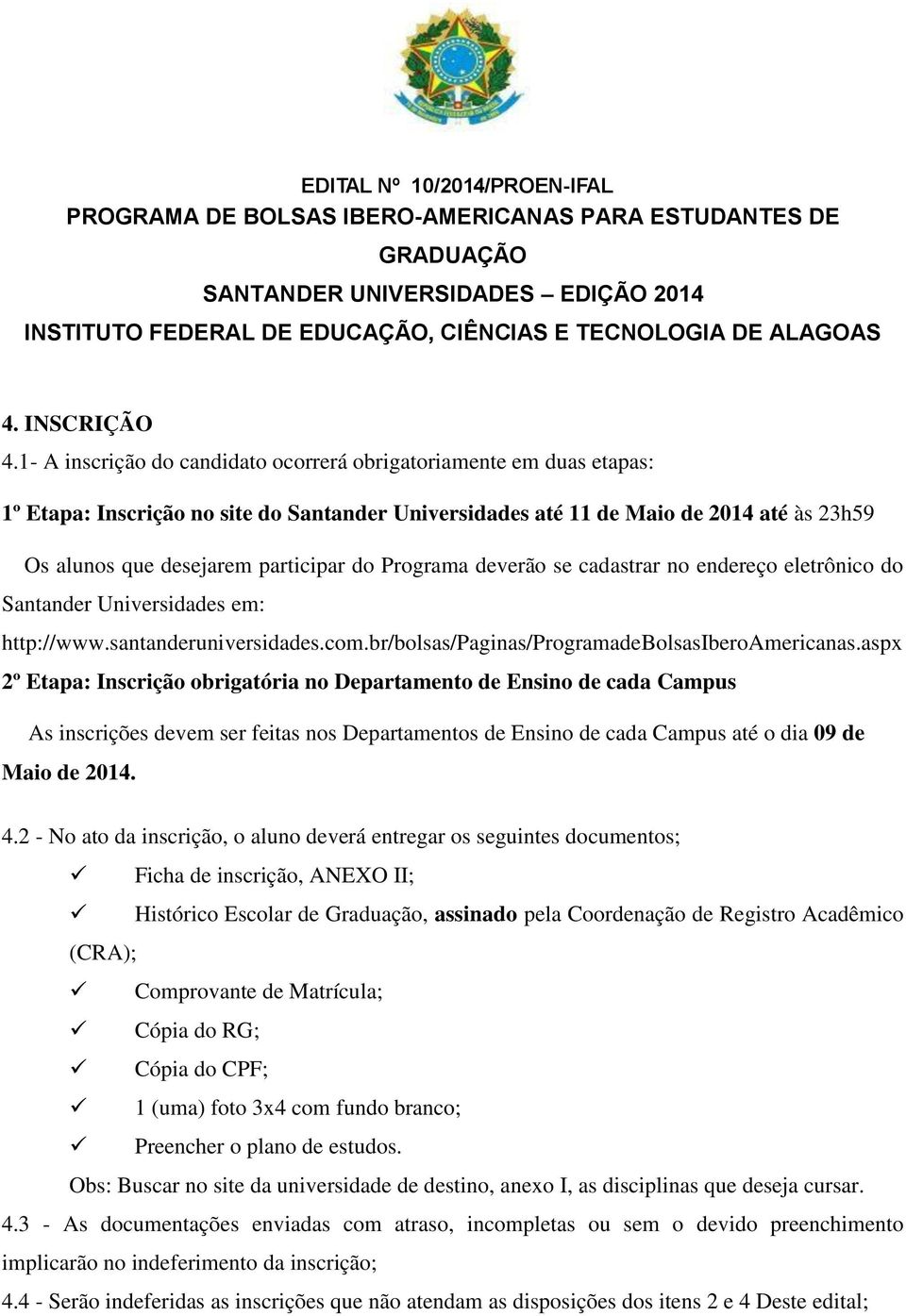 Programa deverão se cadastrar no endereço eletrônico do Santander Universidades em: http://www.santanderuniversidades.com.br/bolsas/paginas/programadebolsasiberoamericanas.