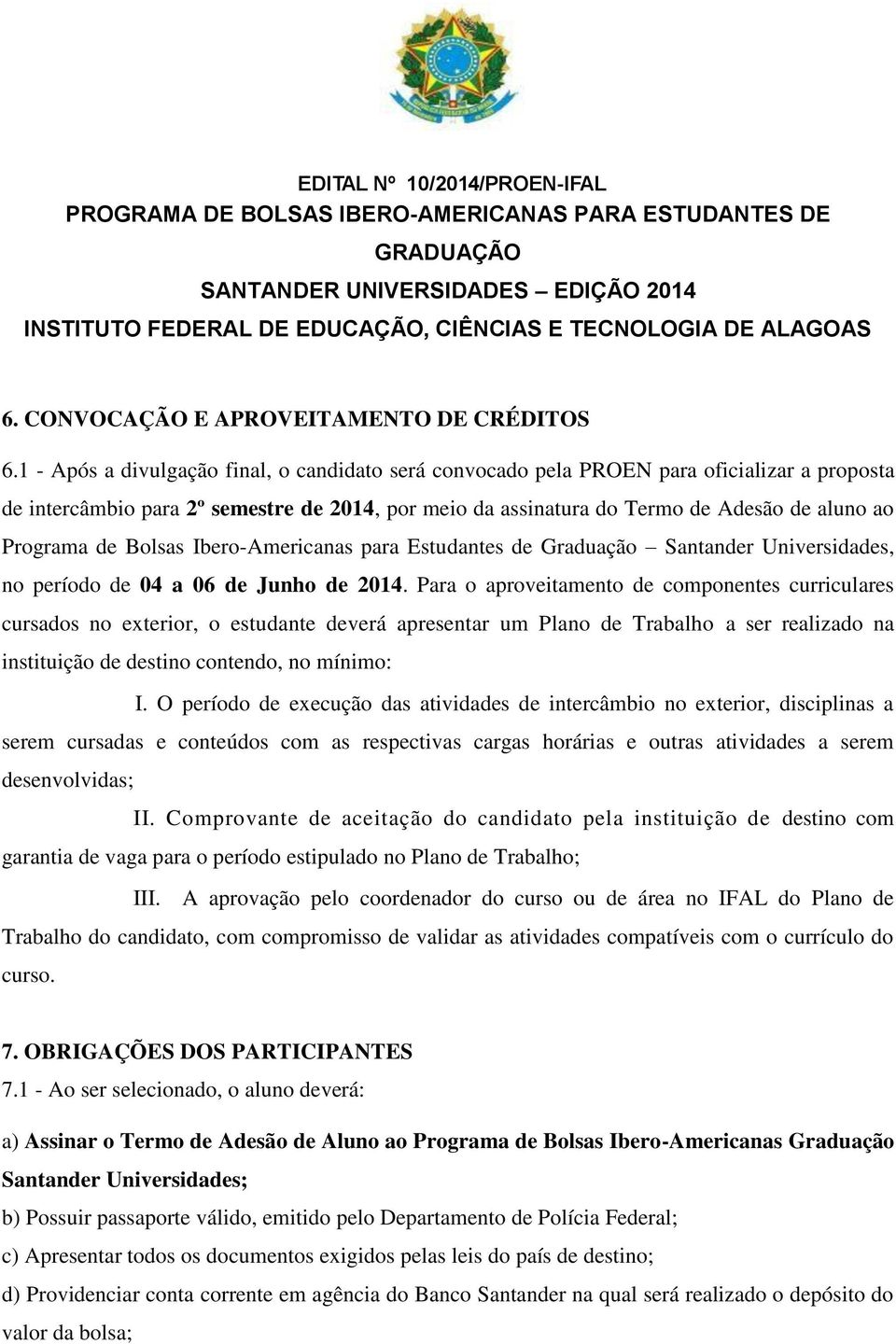 de Bolsas Ibero-Americanas para Estudantes de Graduação Santander Universidades, no período de 04 a 06 de Junho de 2014.