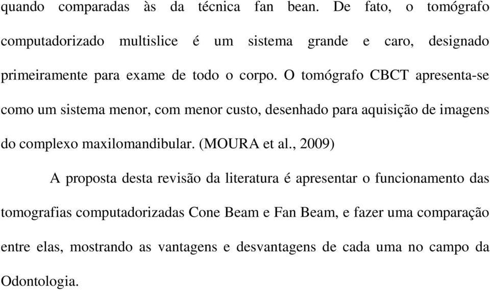 O tomógrafo CBCT apresenta-se como um sistema menor, com menor custo, desenhado para aquisição de imagens do complexo maxilomandibular.