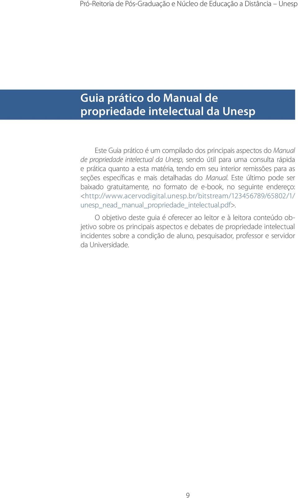 Este último pode ser baixado gratuitamente, no formato de e-book, no seguinte endereço: <http://www.acervodigital.unesp.br/bitstream/123456789/65802/1/ unesp_nead_manual_propriedade_intelectual.pdf>.