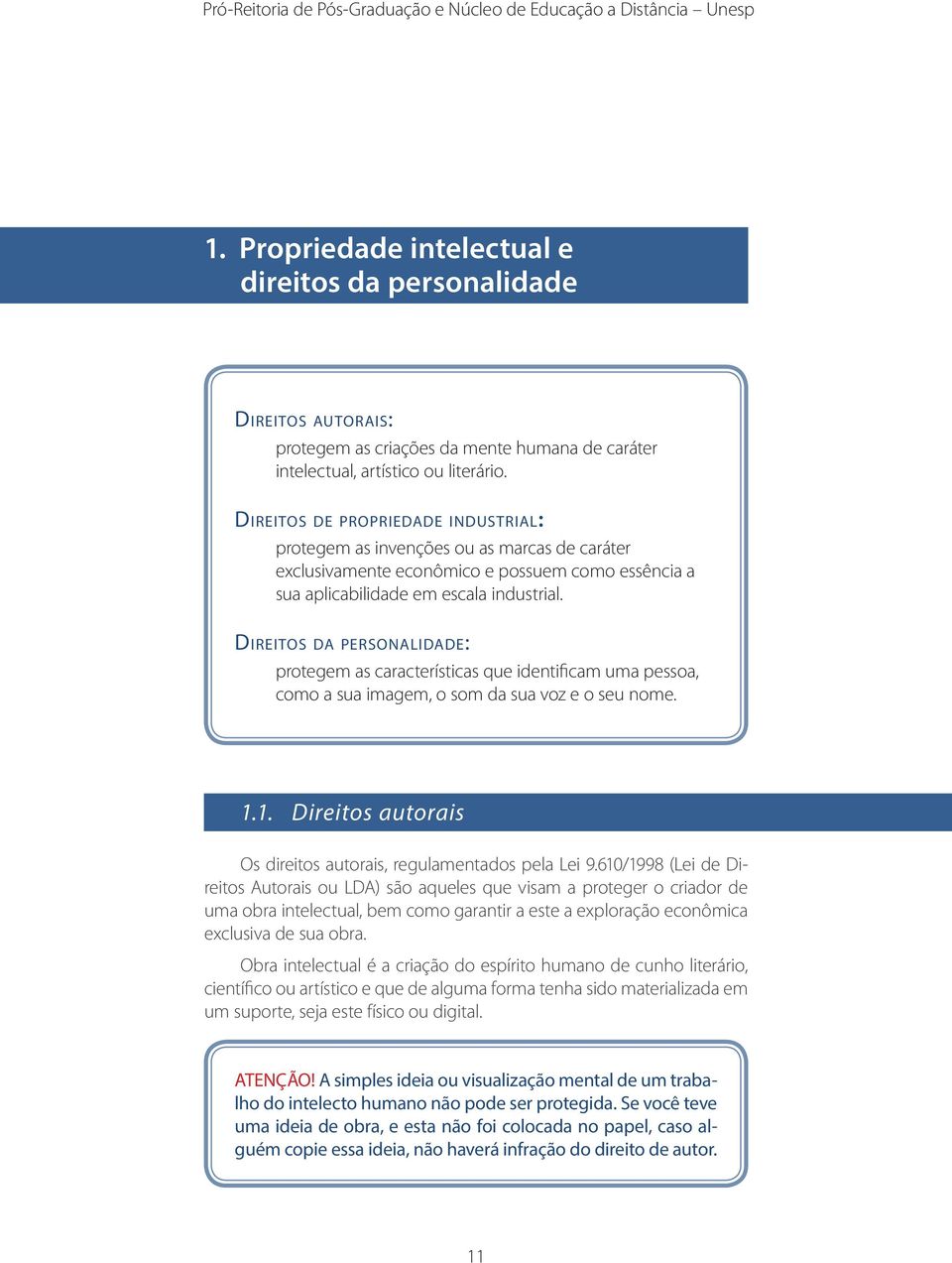 Direitos de propriedade industrial: protegem as invenções ou as marcas de caráter exclusivamente econômico e possuem como essência a sua aplicabilidade em escala industrial.