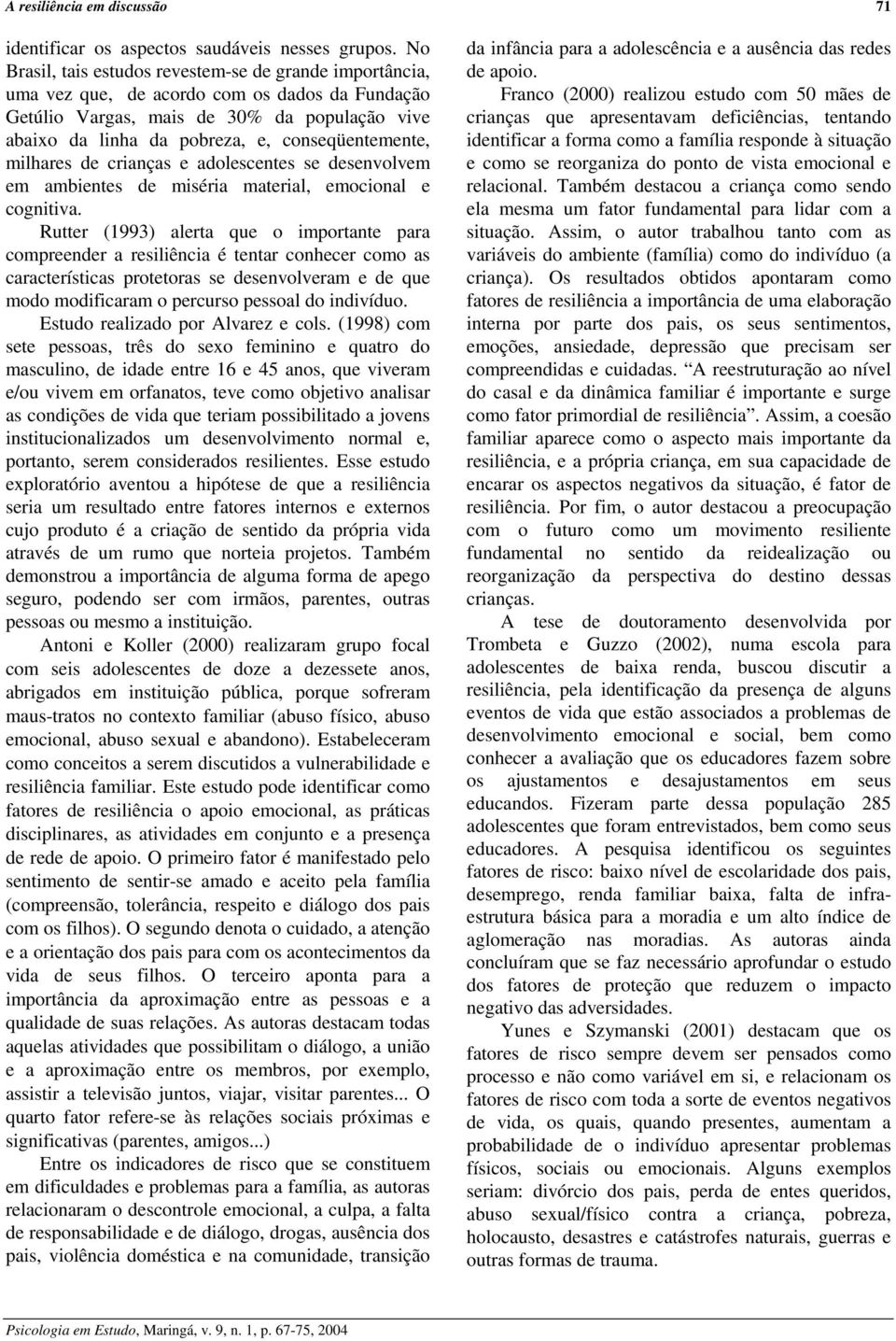 conseqüentemente, milhares de crianças e adolescentes se desenvolvem em ambientes de miséria material, emocional e cognitiva.