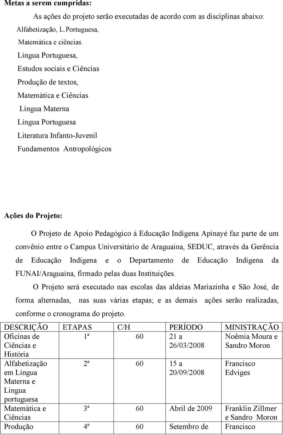 Projeto de Apoio Pedagógico à Educação Indígena Apinayé faz parte de um convênio entre o Campus Universitário de Araguaína, SEDUC, através da Gerência de Educação Indígena e o Departamento de