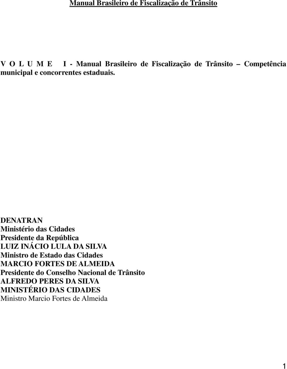 DENATRAN Ministério das Cidades Presidente da República LUIZ INÁCIO LULA DA SILVA Ministro de Estado das