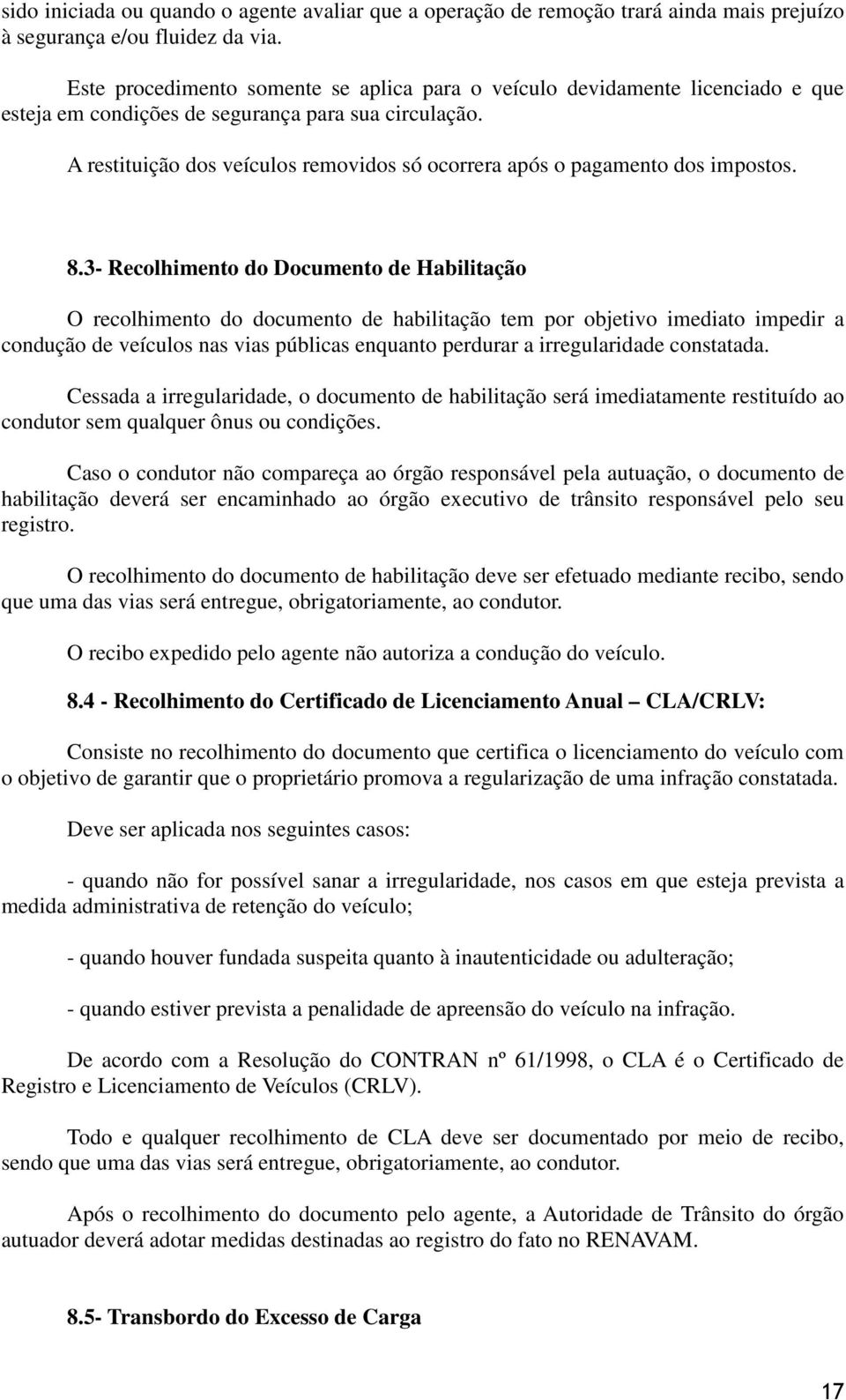 A restituição dos veículos removidos só ocorrera após o pagamento dos impostos. 8.