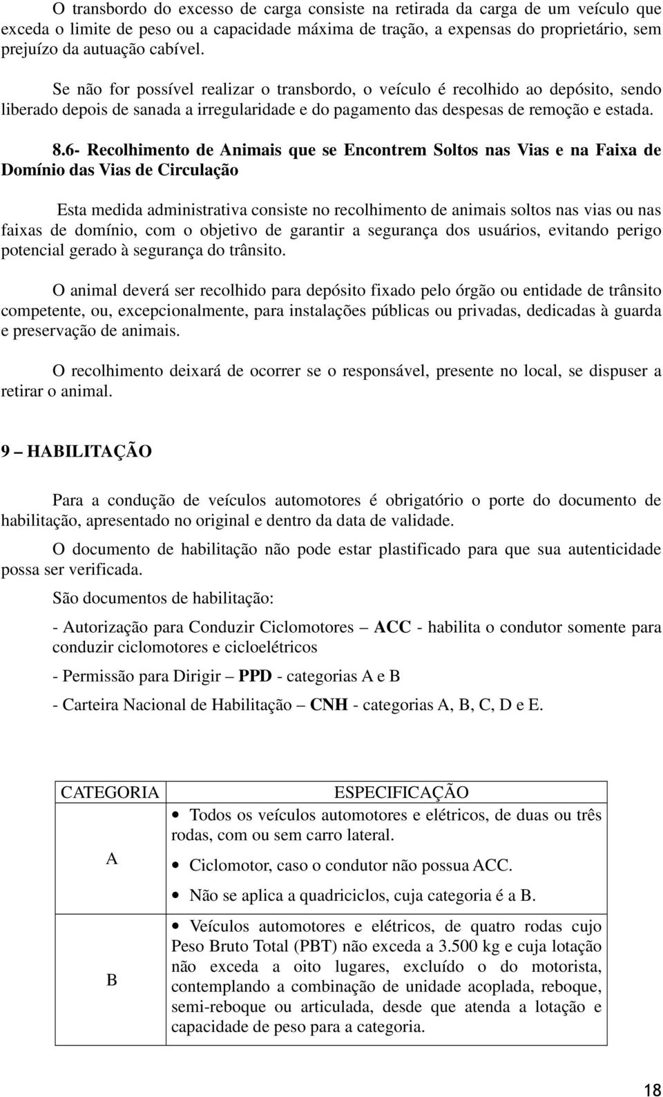 6- Recolhimento de Animais que se Encontrem Soltos nas Vias e na Faixa de Domínio das Vias de Circulação Esta medida administrativa consiste no recolhimento de animais soltos nas vias ou nas faixas