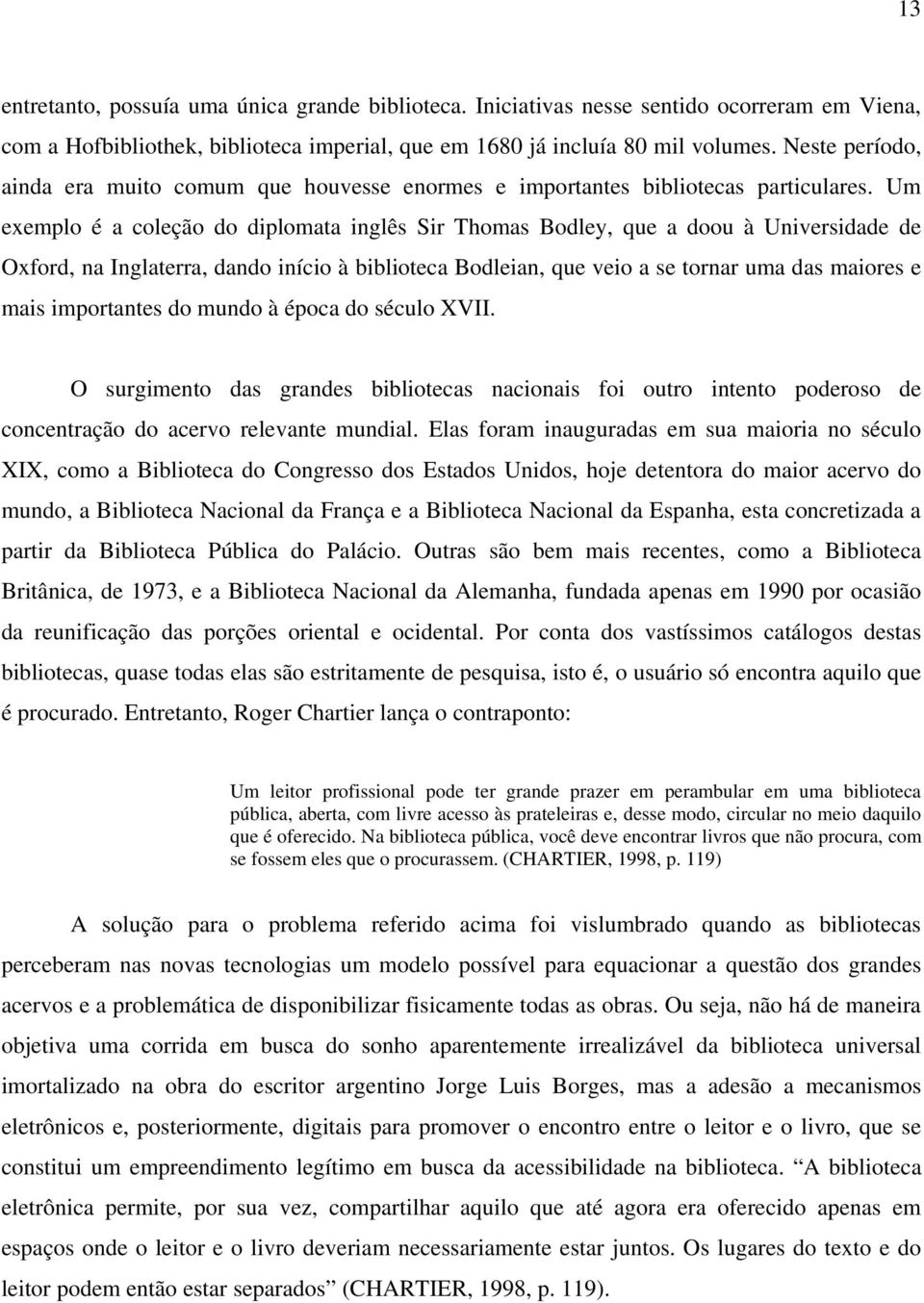 Um exemplo é a coleção do diplomata inglês Sir Thomas Bodley, que a doou à Universidade de Oxford, na Inglaterra, dando início à biblioteca Bodleian, que veio a se tornar uma das maiores e mais