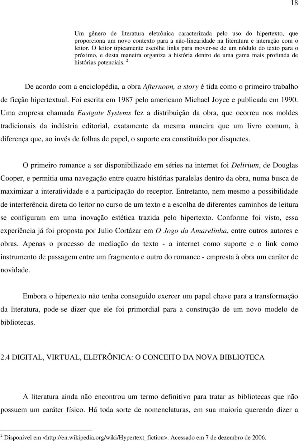 2 De acordo com a enciclopédia, a obra Afternoon, a story é tida como o primeiro trabalho de ficção hipertextual. Foi escrita em 1987 pelo americano Michael Joyce e publicada em 1990.