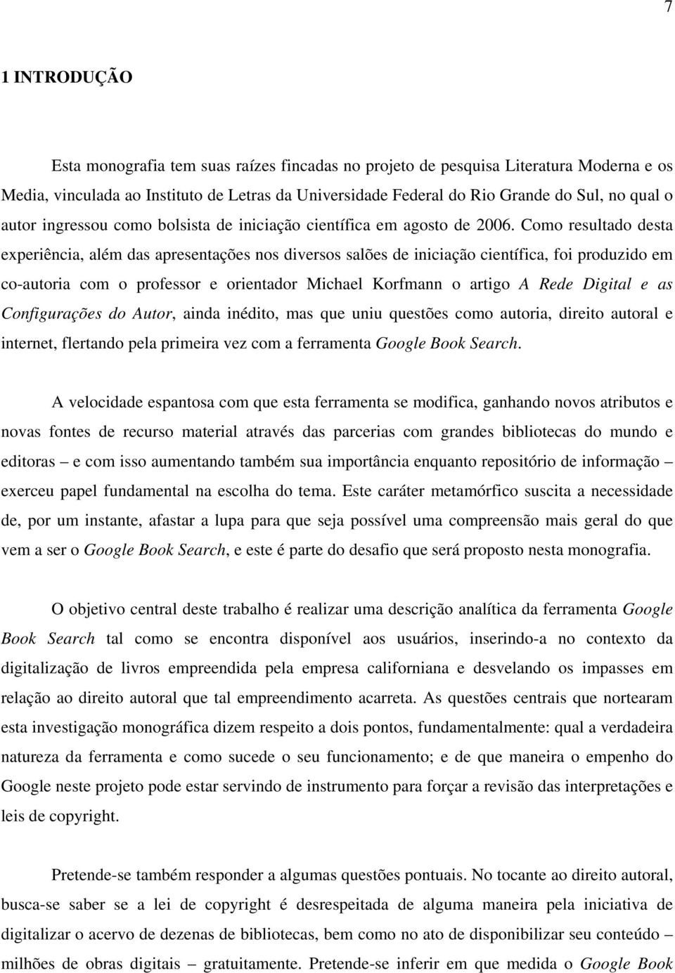 Como resultado desta experiência, além das apresentações nos diversos salões de iniciação científica, foi produzido em co-autoria com o professor e orientador Michael Korfmann o artigo A Rede Digital