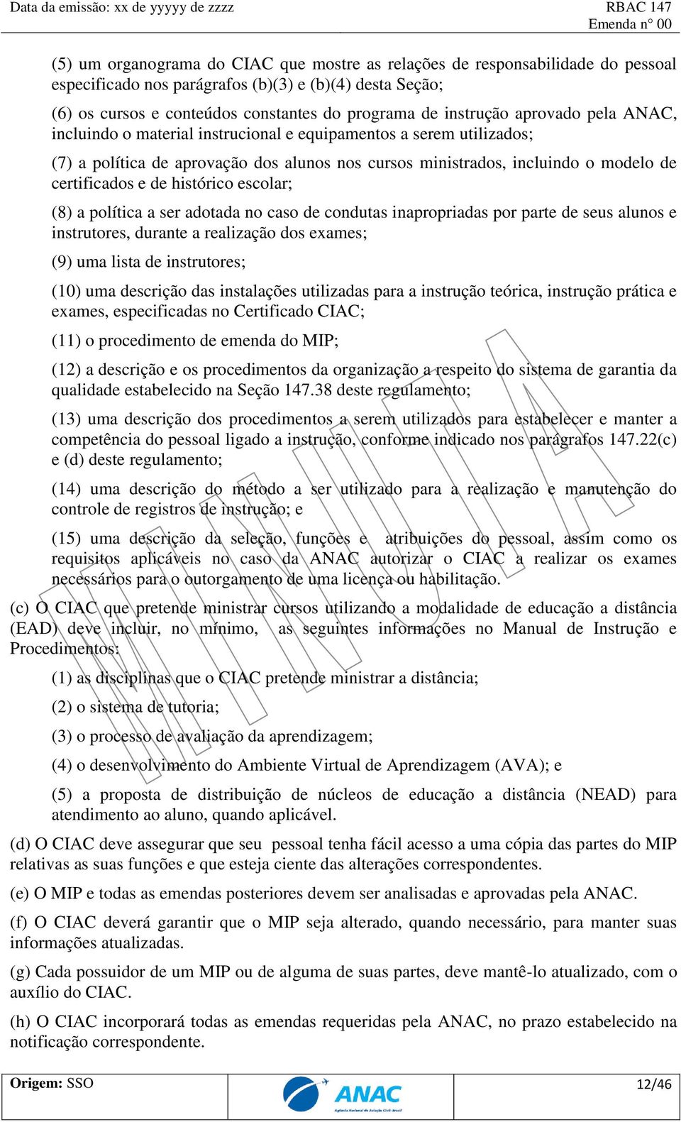 histórico escolar; (8) a política a ser adotada no caso de condutas inapropriadas por parte de seus alunos e instrutores, durante a realização dos exames; (9) uma lista de instrutores; (10) uma