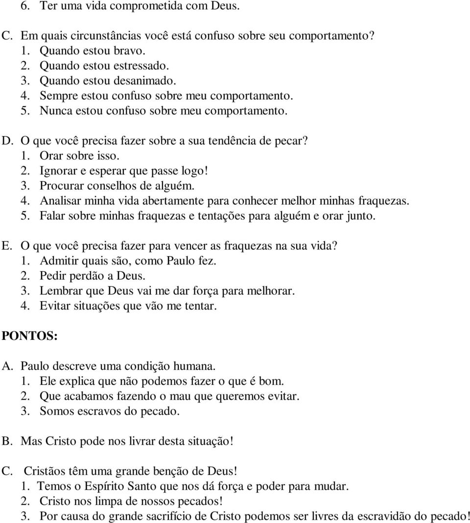 Ignorar e esperar que passe logo! 3. Procurar conselhos de alguém. 4. Analisar minha vida abertamente para conhecer melhor minhas fraquezas. 5.