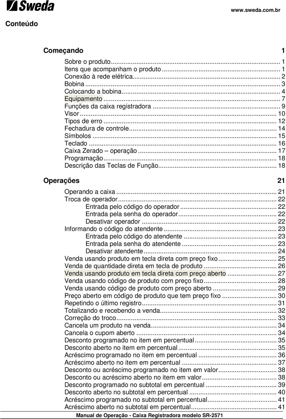 .. 21 Troca de operador... 22 Entrada pelo código do operador... 22 Entrada pela senha do operador... 22 Desativar operador... 22 Informando o código do atendente... 23 Entrada pelo código do atendente.