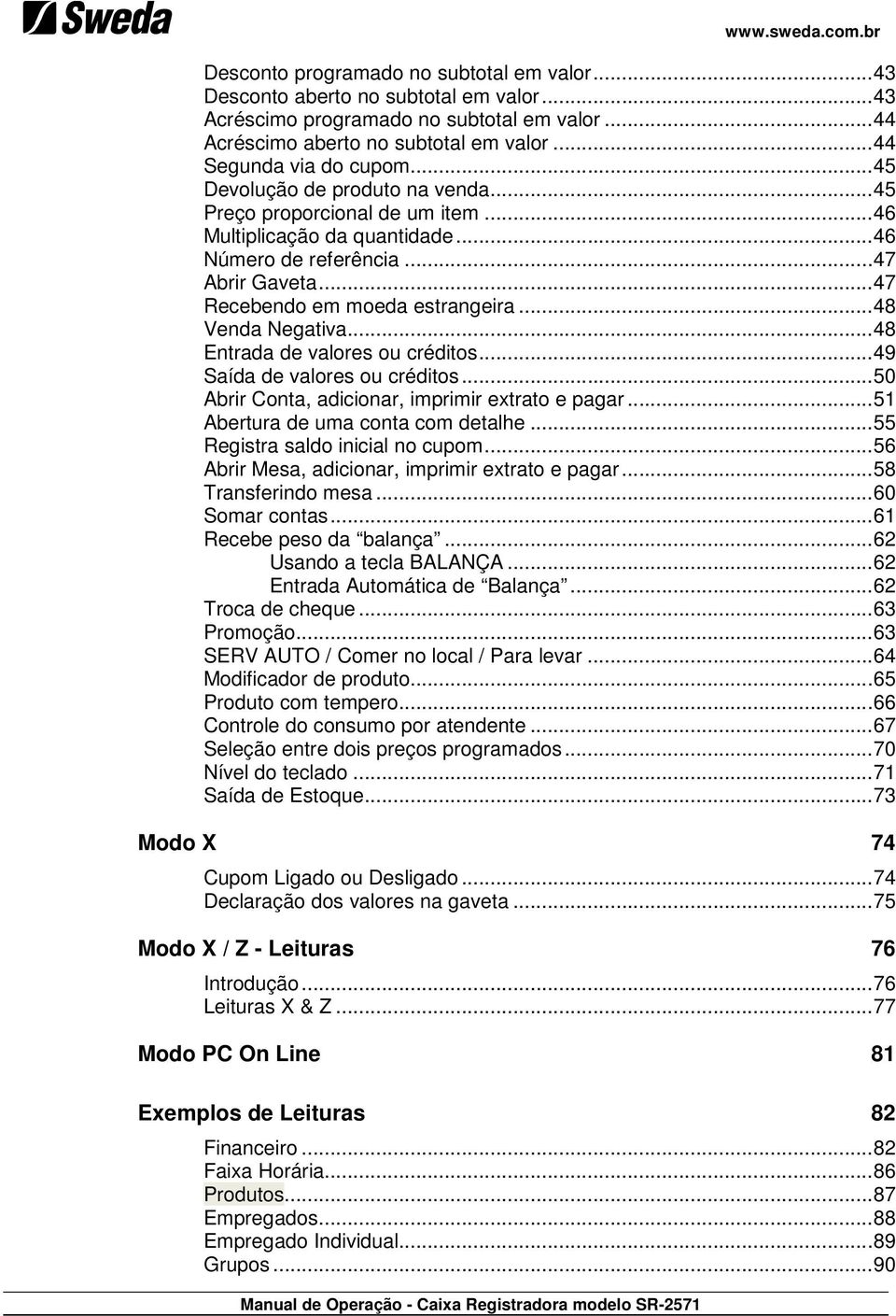 .. 46 Multiplicação da quantidade... 46 Número de referência... 47 Abrir Gaveta... 47 Recebendo em moeda estrangeira... 48 Venda Negativa... 48 Entrada de valores ou créditos.