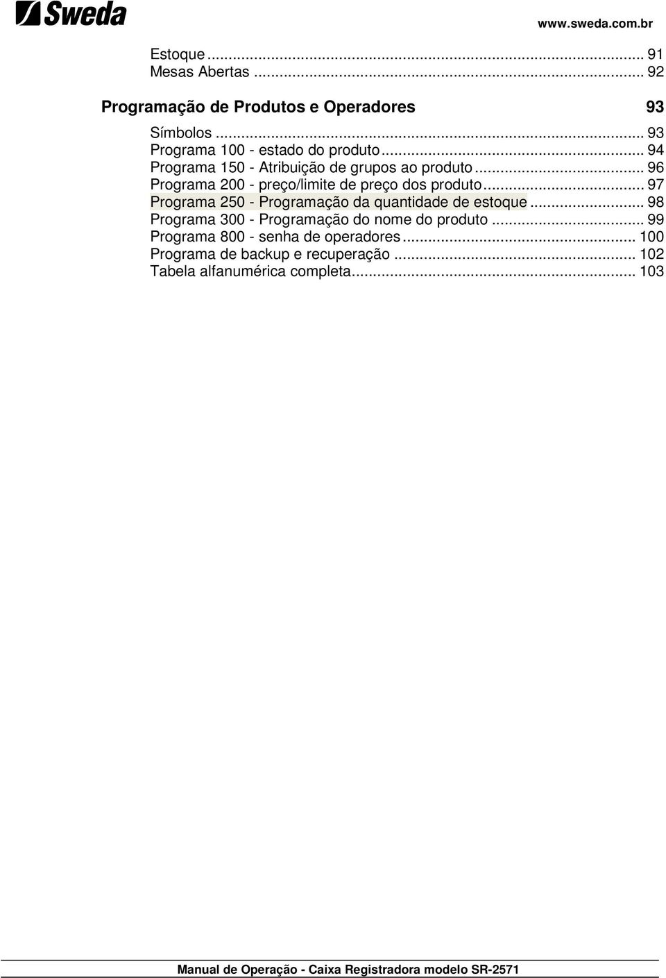 .. 97 Programa 250 - Programação da quantidade de estoque... 98 Programa 300 - Programação do nome do produto.