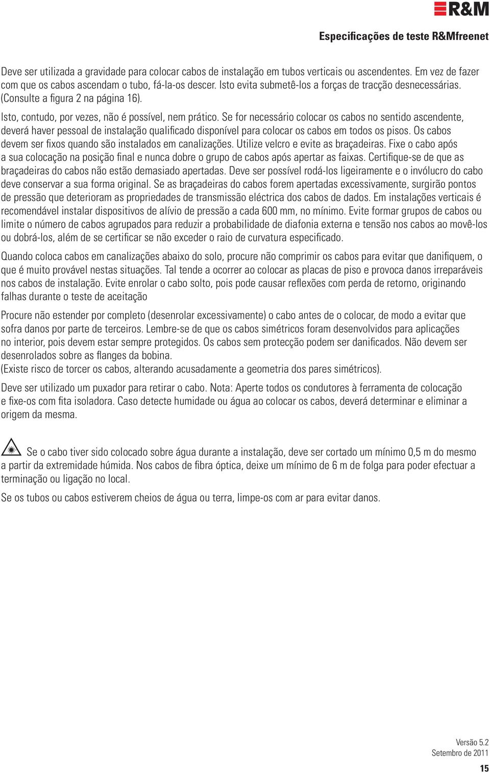 Se for necessário colocar os cabos no sentido ascendente, deverá haver pessoal de instalação qualificado disponível para colocar os cabos em todos os pisos.