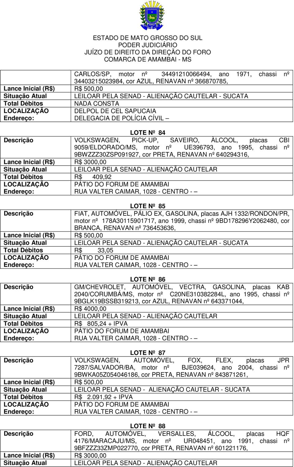 (R$) R$ 3000,00 Total Débitos R$ 409,92 LOTE Nº 85 FIAT, AUTOMÓVEL, PÁLIO EX, GASOLINA, placas AJH 1332/RONDON/PR, motor nº 178A30115901717, ano 1999, chassi nº 9BD178296Y2062480, cor BRANCA, RENAVAN