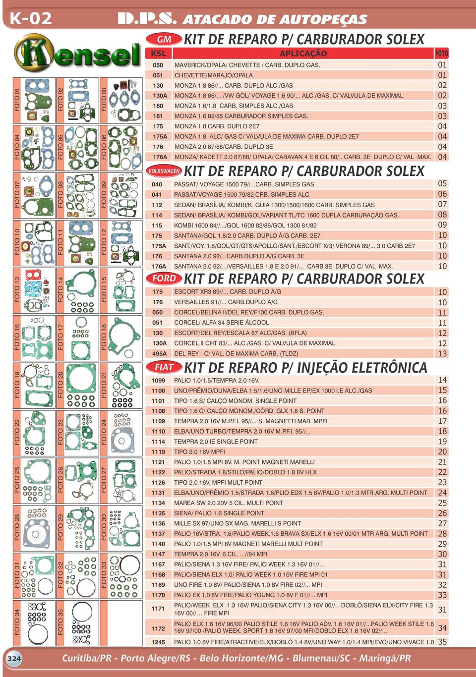 SIMPLES ÁLC./GAS 1 MONZA 1.6 82/85 CARBURADOR SIMPLES GAS. 5 MONZA 1.8 CARB. DUPLO 2E7 5A MONZA 1.8 ALC/ GAS C/ VALVULA DE MAXIMA CARB. DUPLO 2E7 6 MONZA 2.0 87/88/CARB. DUPLO 3E 6A MONZA/ KADETT 2.