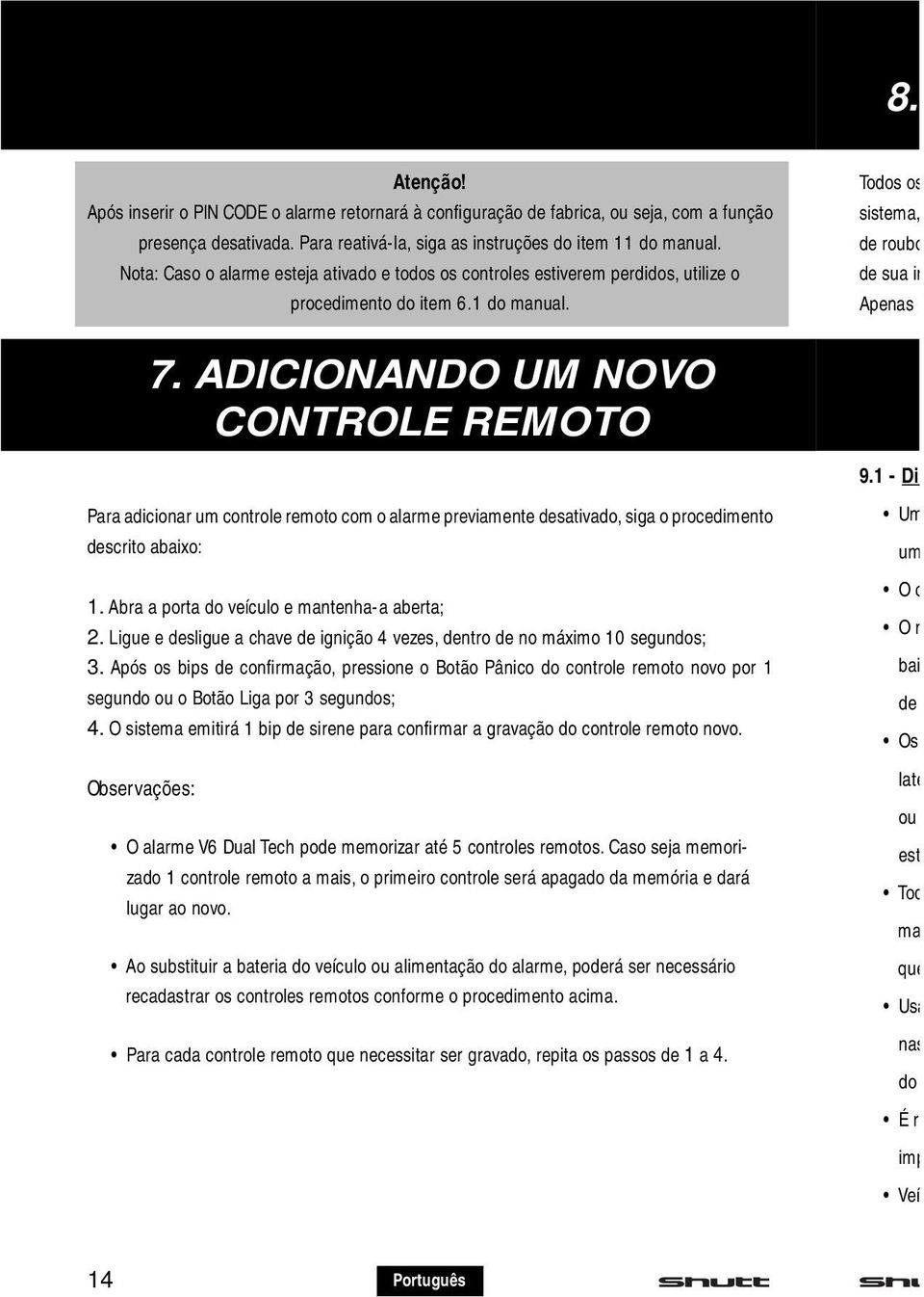 ADICIONANDO UM NOVO CONTROLE REMOTO Para adicionar um controle remoto com o alarme previamente desativado, siga o procedimento descrito abaixo: 1. Abra a porta do veículo e mantenha-a aberta; 2.