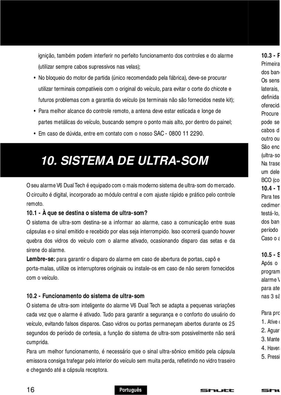 Para melhor alcance do controle remoto, a antena deve estar esticada e longe de partes metálicas do veículo, buscando sempre o ponto mais alto, por dentro do painel; Em caso de dúvida, entre em