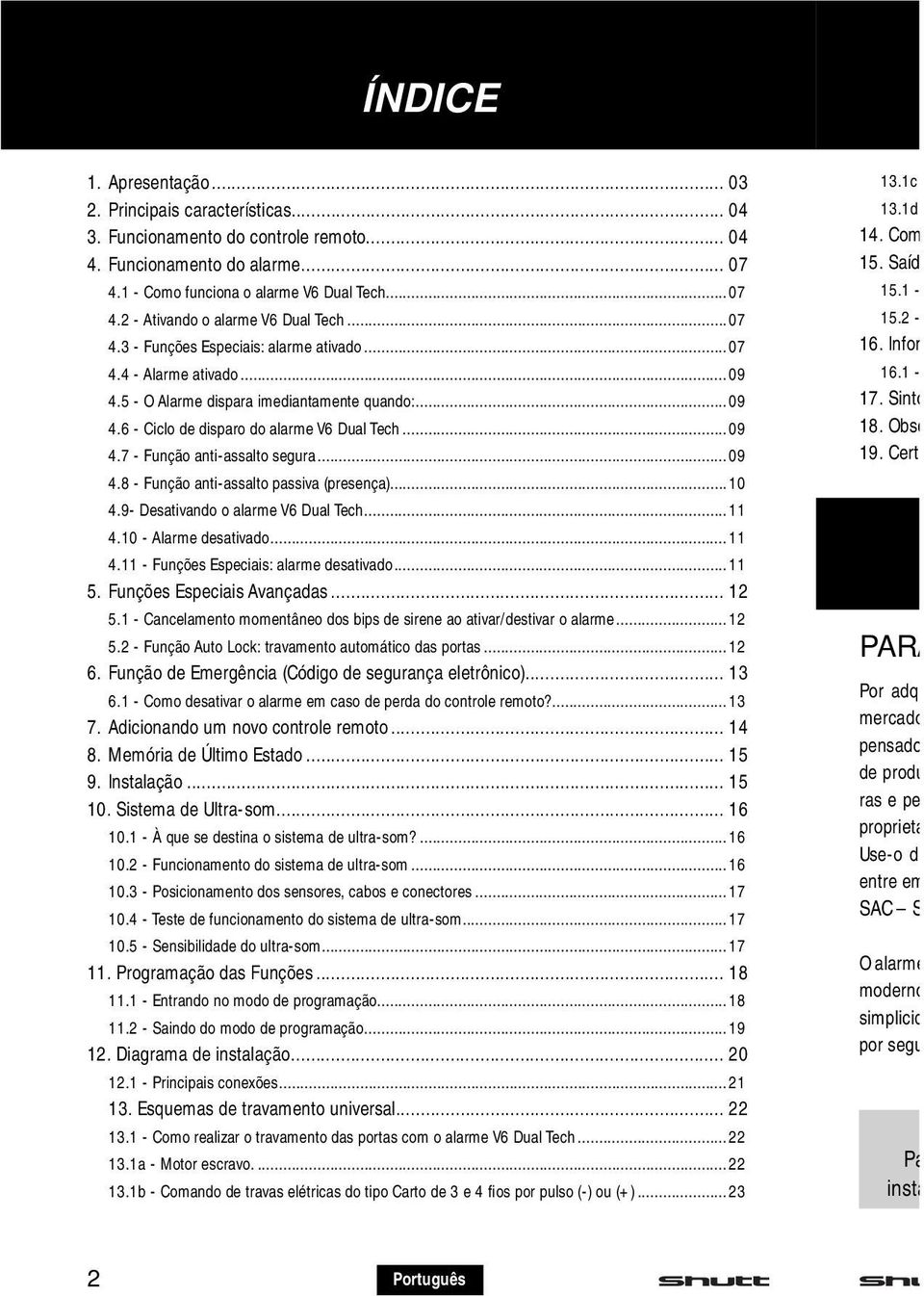 ..09 4.8 - Função anti-assalto passiva (presença)...10 4.9- Desativando o alarme V6 Dual Tech...11 4.10 - Alarme desativado...11 4.11 - Funções Especiais: alarme desativado...11 5.