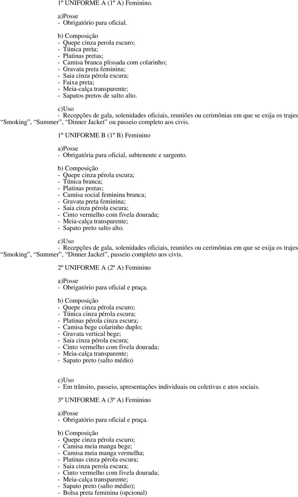 - Sapatos pretos de salto alto. - Recepções de gala, solenidades oficiais, reuniões ou cerimônias em que se exija os trajes Smoking, Summer, Dinner Jacket ou passeio completo aos civis.