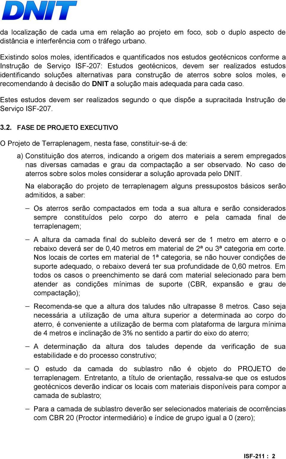 alternativas para construção de aterros sobre solos moles, e recomendando à decisão do DNIT a solução mais adequada para cada caso.