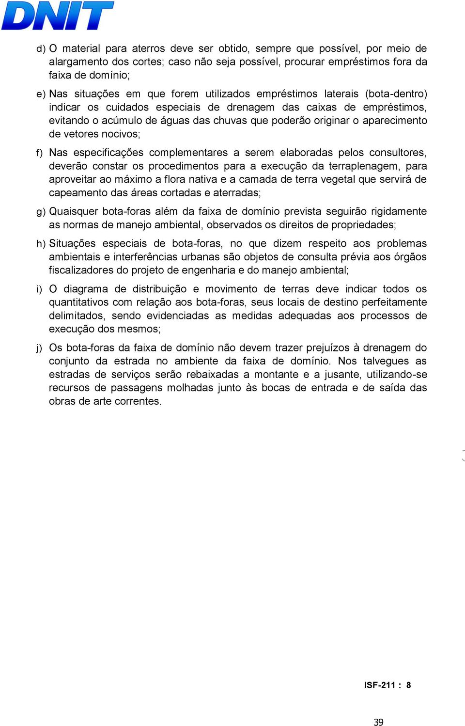 vetores nocivos; f) Nas especificações complementares a serem elaboradas pelos consultores, deverão constar os procedimentos para a execução da terraplenagem, para aproveitar ao máximo a flora nativa