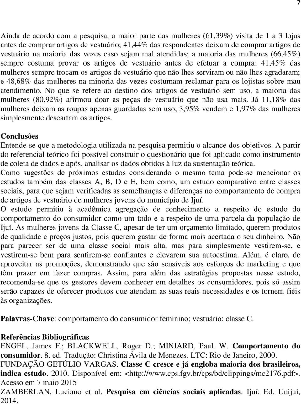 vestuário que não lhes serviram ou não lhes agradaram; e 48,68% das mulheres na minoria das vezes costumam reclamar para os lojistas sobre mau atendimento.