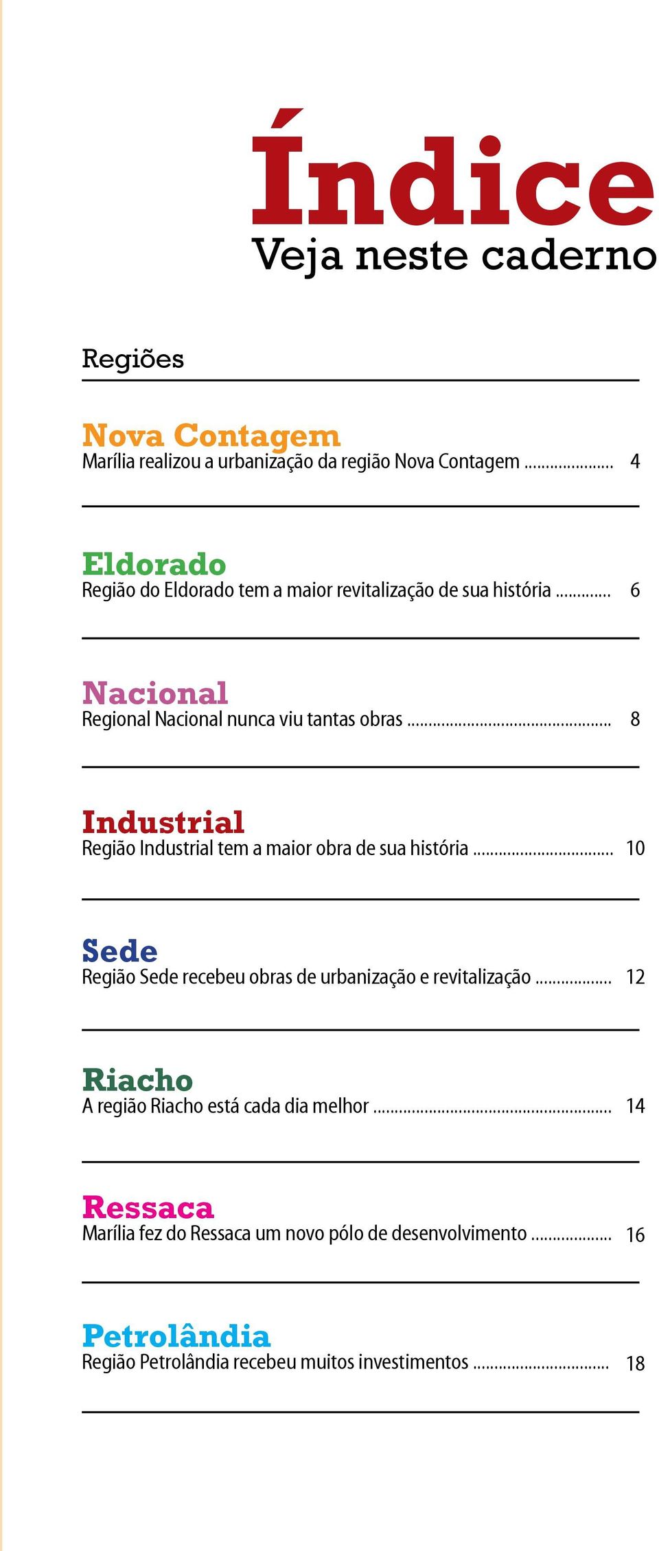 .. 8 Industrial Região Industrial tem a maior obra de sua história... 10 Sede Região Sede recebeu obras de urbanização e revitalização.