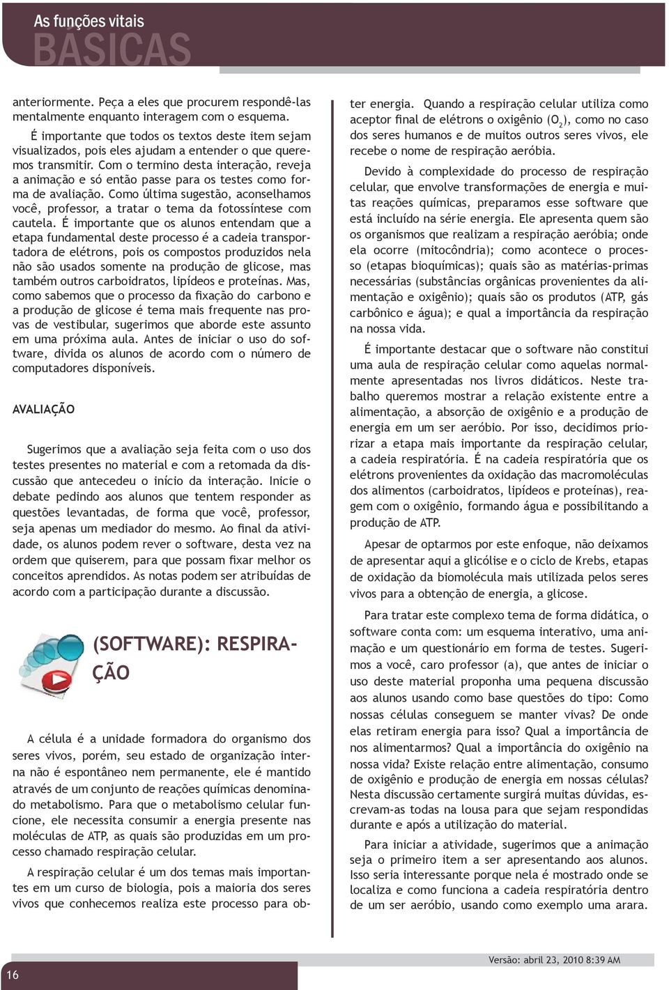 Com o termino desta interação, reveja a animação e só então passe para os testes como forma de avaliação.