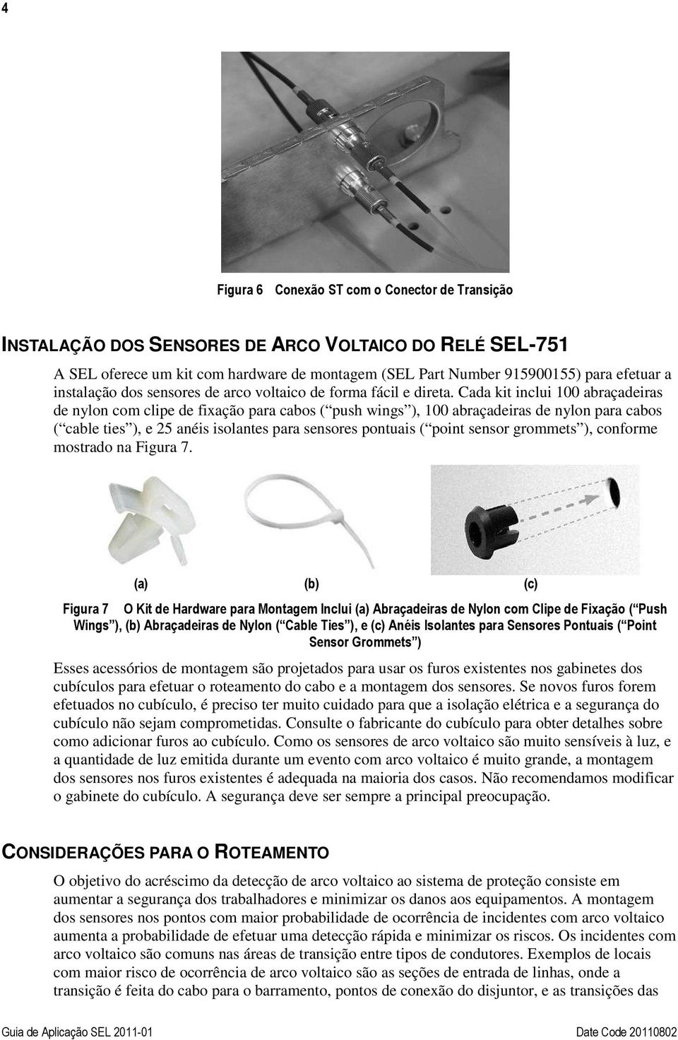 Cada kit inclui 100 abraçadeiras de nylon com clipe de fixação para cabos ( push wings ), 100 abraçadeiras de nylon para cabos ( cable ties ), e 25 anéis isolantes para sensores pontuais ( point